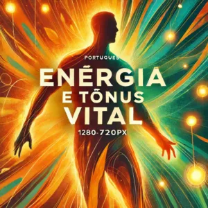 Energia e Tônus Vital: Como Revitalizar Sua Vida e Aumentar Seu Potencial